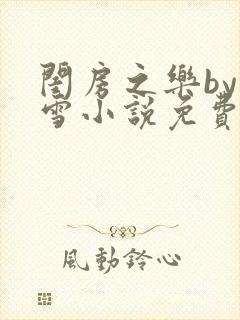 闺房之乐by里雪小说免费阅读