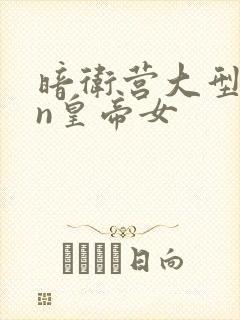 暗卫营大型hpn皇帝女