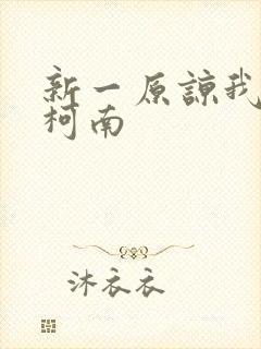 新一原谅我爱上柯南