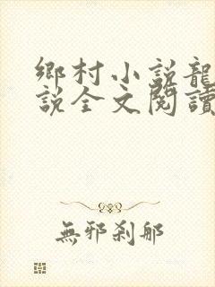 乡村小说龙根小说全文阅读