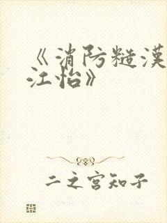 《消防糙汉vs江怡》