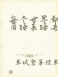 每个世界都被主角睡来睡去可乐饼