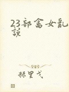 23部禽女乱小说