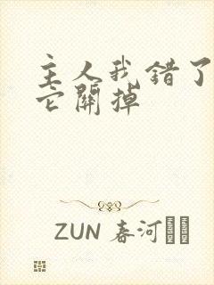 主人我错了请把它关掉