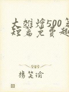 大杂烩500篇短篇免费趣笔阁在