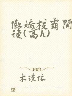 傲娇校霸开荤以后(高h)