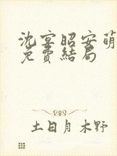 沈宴昭安萌全文免费结局