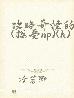 攻略奇怪的世界(总受np)(h)