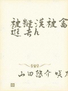 被糙汉被禽哭尿进去h