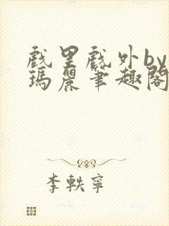 戏里戏外by苏玛丽笔趣阁