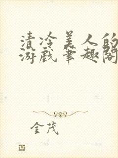 清冷美人的神奇游戏笔趣阁