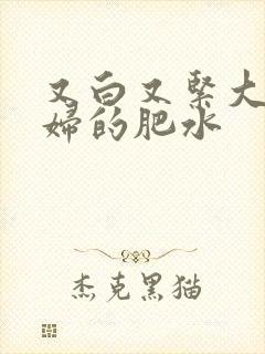 又白又紧大屁贵妇的肥水