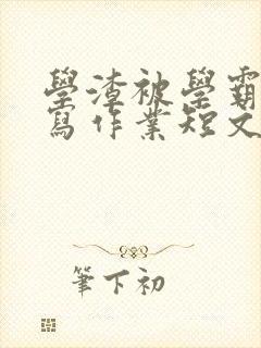 学渣被学霸压着写作业短文封面