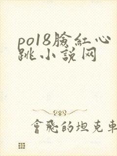 po18脸红心跳小说网