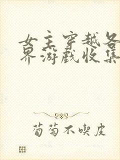 女主穿越各个世界游戏收集jy