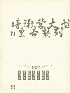 暗卫营大型hpn皇帝系列