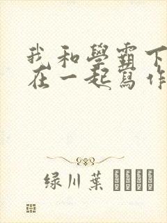 我和学霸下面连在一起写作业