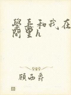 学长和我在卫生间里h