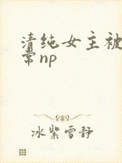 清纯女主被脔日常np