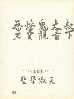 无惨鬼大叔漫画免费观看下拉式