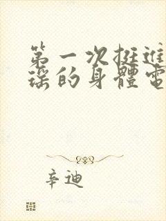 第一次挺进苏雨瑶的身体电影