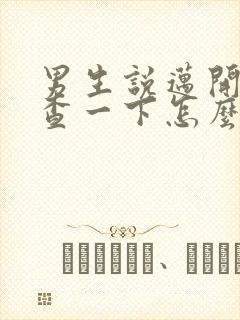 男生说迈开腿检查一下怎么回复