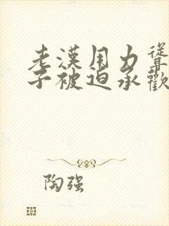 老汉用力耸动仙子被迫承欢高h文