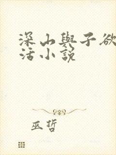 深山与子欲乱生活小说