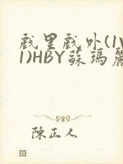 戏里戏外(1V1)HBY苏玛丽全文免费阅读