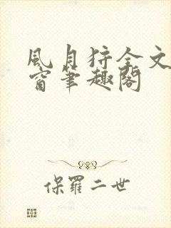 风月狩全文无弹窗笔趣阁