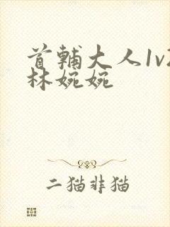 首辅大人1v2林婉婉