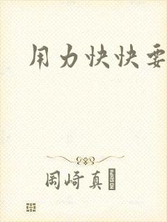 用力快快要丢了封面