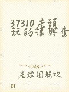 37310老头玩的很兴奋