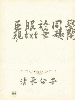 臣服于同学的母亲txt笔趣阁