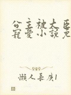 公主被大臣轮番宠爱小说免费阅读