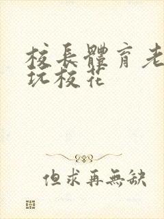 校长体育老师共玩校花