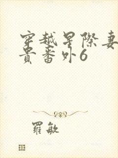 穿越星际妻荣夫贵番外6