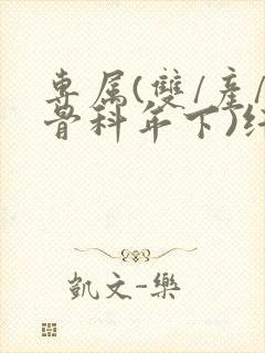 专属(双/产/骨科年下)纤仟