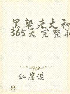 黑帮老大和我的365天完整版免费中文小说