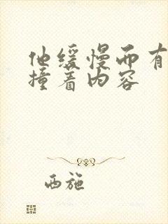 他缓慢而有力的撞着内容