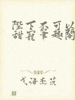 陛下不可以糙汉甜宠笔趣阁封面