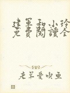 建军和小玲小说免费阅读全文最新章节封面