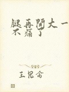 腿再开大一点就不痛了