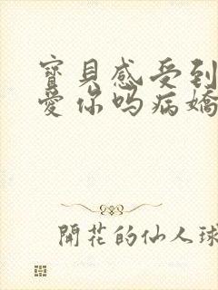 宝贝感受到它在爱你吗病娇小说