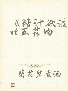 《精汁欲液》txt五花肉