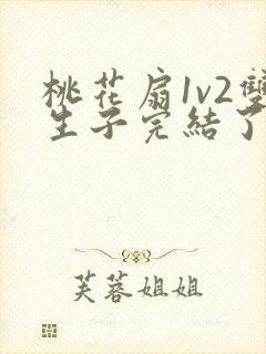 桃花扇1v2双生子完结了吗