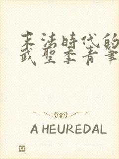 末法时代的长生武圣季青笔趣阁