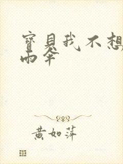 宝贝我不想带小雨伞