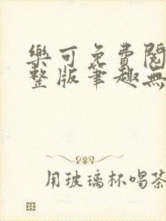 乐可免费阅读完整版笔趣无弹窗