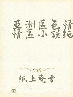 亚洲区色情区激情区小说纯熟调抖